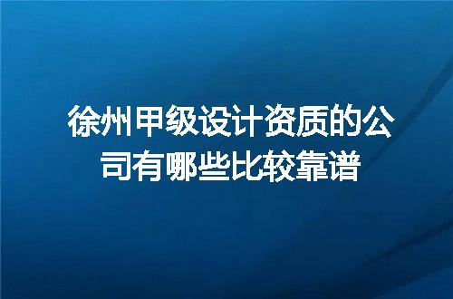 徐州甲级设计资质的公司有哪些比较靠谱