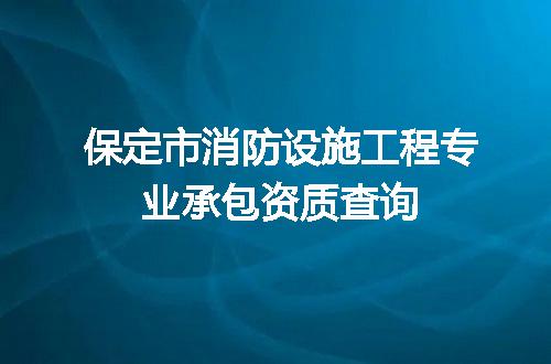 保定市消防设施工程专业承包资质查询