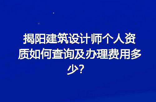 揭阳建筑设计师个人资质如何查询及办理费用多少？