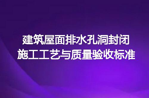 建筑屋面排水孔洞封闭施工工艺与质量验收标准