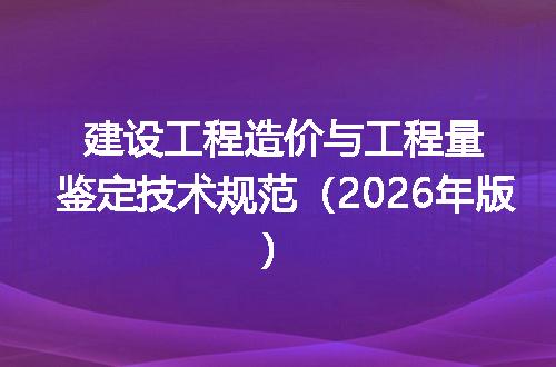 建设工程造价与工程量鉴定技术规范（2026年版）