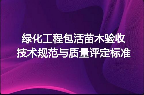 绿化工程包活苗木验收技术规范与质量评定标准