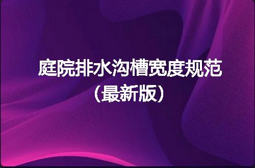 庭院排水沟槽宽度规范（最新版）