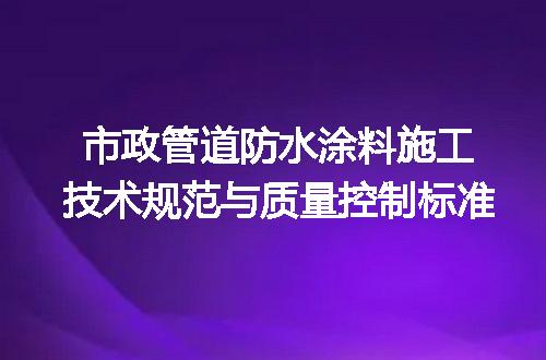 市政管道防水涂料施工技术规范与质量控制标准