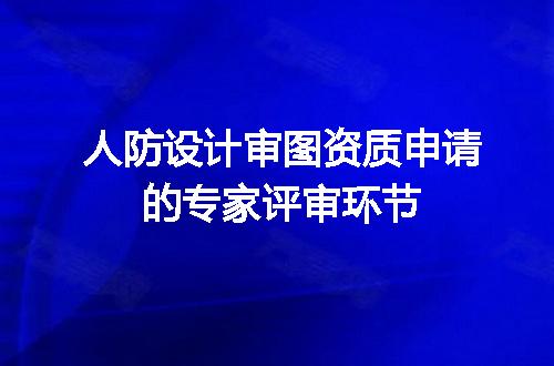 人防设计审图资质申请的专家评审环节