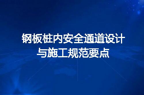 钢板桩内安全通道设计与施工规范要点