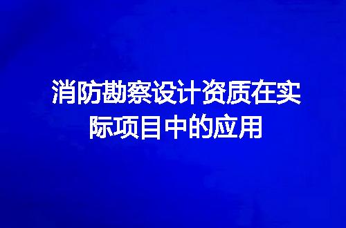 消防勘察设计资质在实际项目中的应用