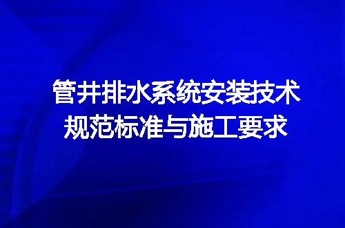 管井排水系统安装技术规范标准与施工要求