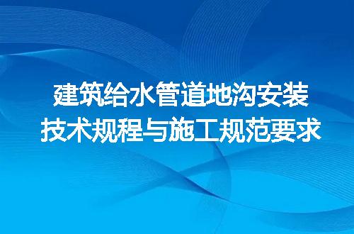 建筑给水管道地沟安装技术规程与施工规范要求