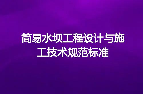 简易水坝工程设计与施工技术规范标准