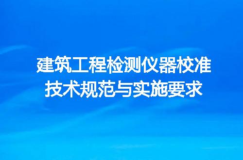 建筑工程检测仪器校准技术规范与实施要求