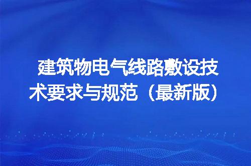 建筑物电气线路敷设技术要求与规范（最新版）