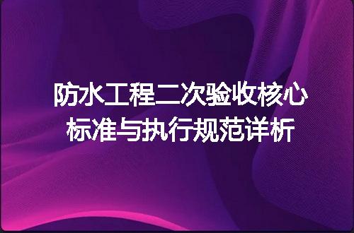 防水工程二次验收核心标准与执行规范详析