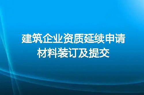 建筑企业资质延续申请材料装订及提交