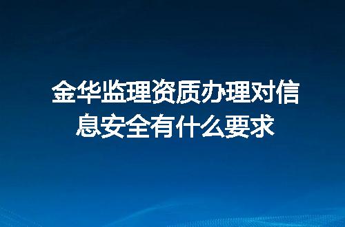 金华监理资质办理对信息安全有什么要求