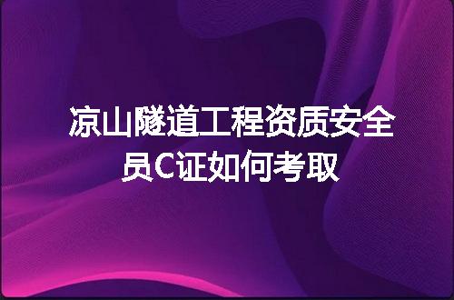 凉山隧道工程资质安全员C证如何考取