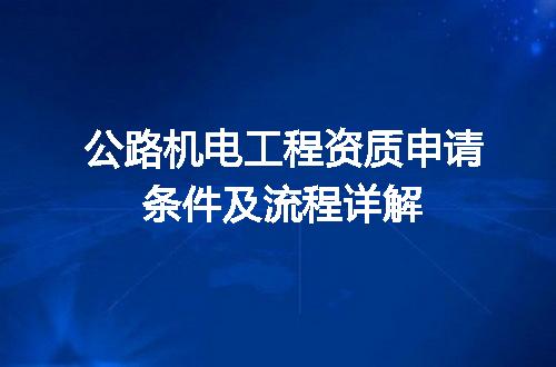 公路机电工程资质申请条件及流程详解
