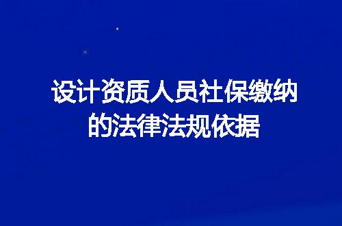 设计资质人员社保缴纳的法律法规依据