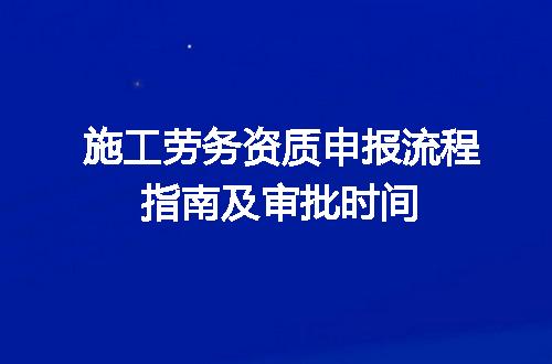 施工劳务资质申报流程指南及审批时间