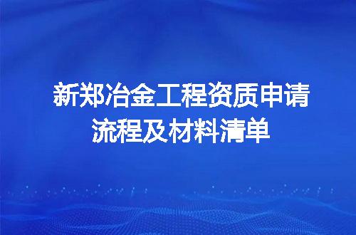 新郑冶金工程资质申请流程及材料清单