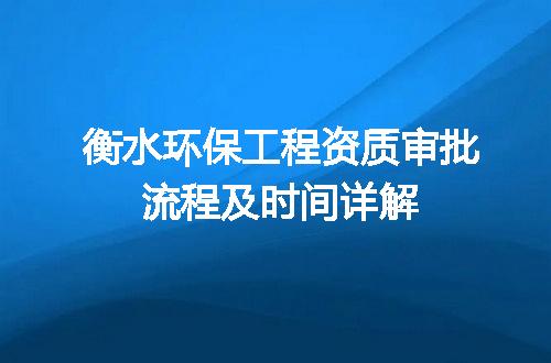 衡水环保工程资质审批流程及时间详解