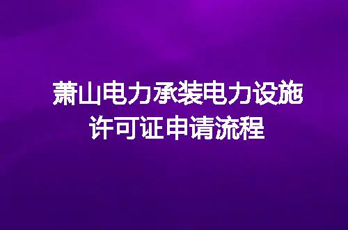 萧山电力承装电力设施许可证申请流程