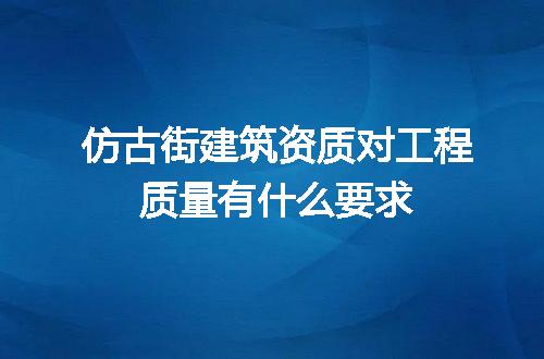 仿古街建筑资质对工程质量有什么要求