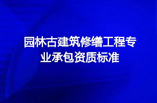 园林古建筑修缮工程专业承包资质标准