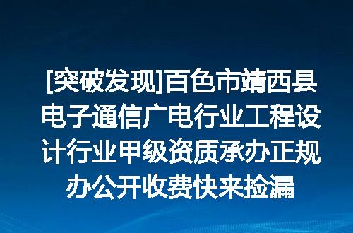 [突破发现]百色市靖西县电子通信广电行业工程设计行业甲级资质承办正规办公开收费快来捡漏