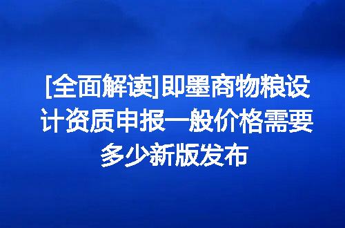 [全面解读]即墨商物粮设计资质申报一般价格需要多少新版发布