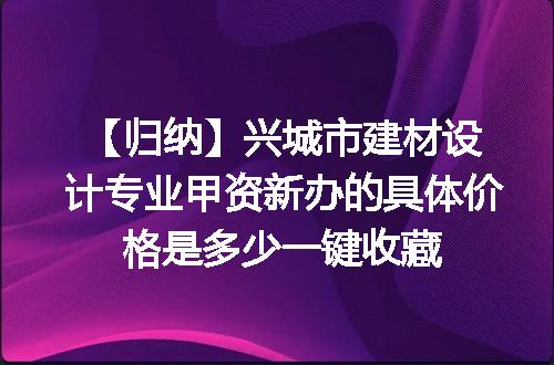 【归纳】兴城市建材设计专业甲资新办的具体价格是多少一键收藏