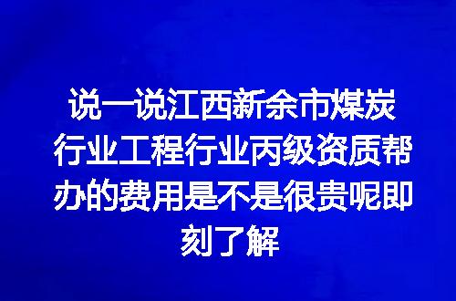 说一说江西新余市煤炭行业工程行业丙级资质帮办的费用是不是很贵呢即刻了解