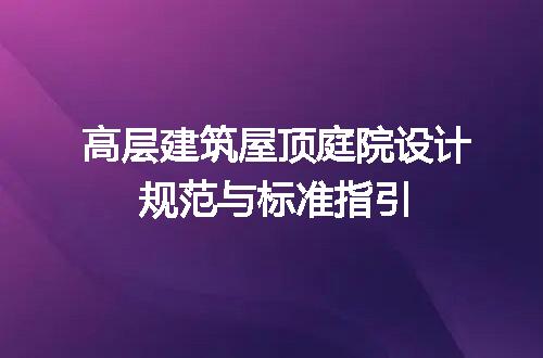 高层建筑屋顶庭院设计规范与标准指引