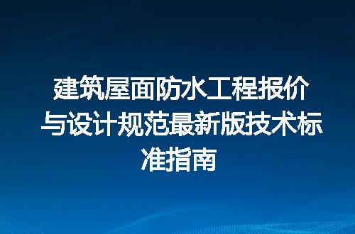 建筑屋面防水工程报价与设计规范最新版技术标准指南