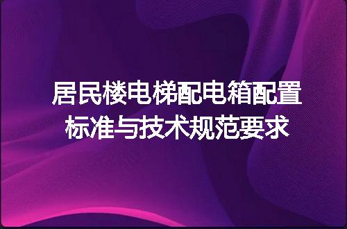 居民楼电梯配电箱配置标准与技术规范要求