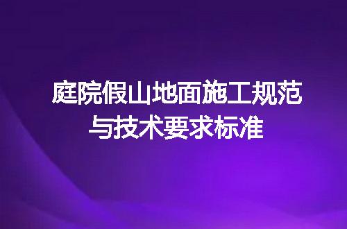 庭院假山地面施工规范与技术要求标准