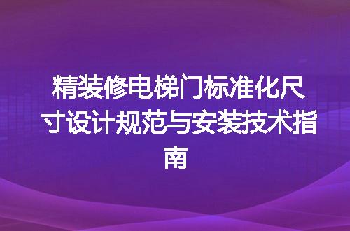 精装修电梯门标准化尺寸设计规范与安装技术指南