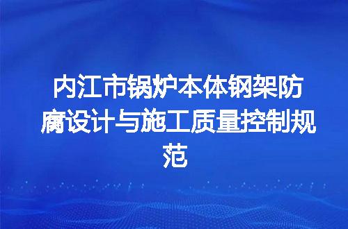 内江市锅炉本体钢架防腐设计与施工质量控制规范