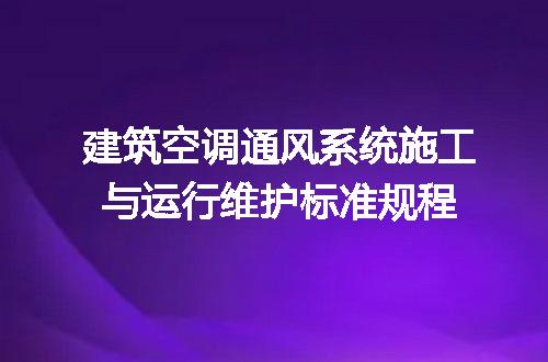 建筑空调通风系统施工与运行维护标准规程