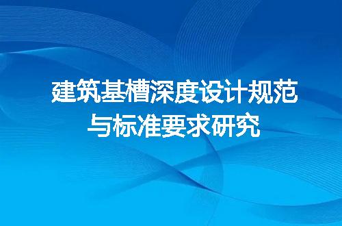 建筑基槽深度设计规范与标准要求研究