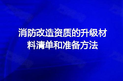 消防改造资质的升级材料清单和准备方法
