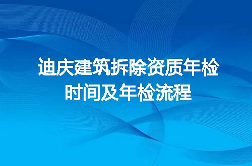 迪庆建筑拆除资质年检时间及年检流程