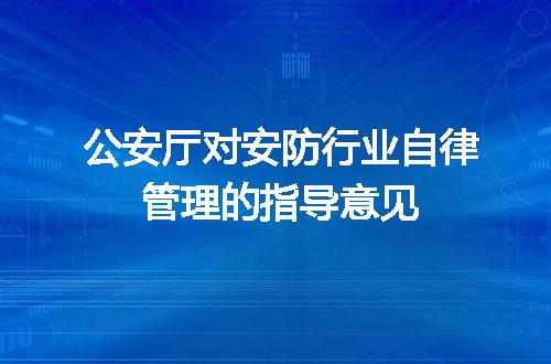 公安厅对安防行业自律管理的指导意见