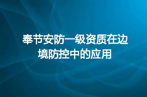 奉节安防一级资质在边境防控中的应用