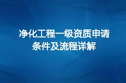 净化工程一级资质申请条件及流程详解