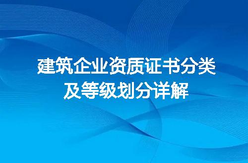 建筑企业资质证书分类及等级划分详解
