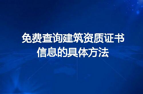 免费查询建筑资质证书信息的具体方法