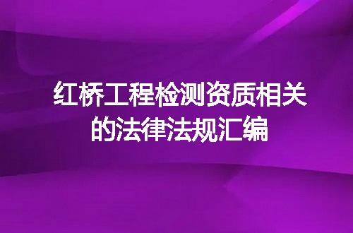 红桥工程检测资质相关的法律法规汇编