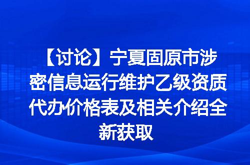 【讨论】宁夏固原市涉密信息运行维护乙级资质代办价格表及相关介绍全新获取