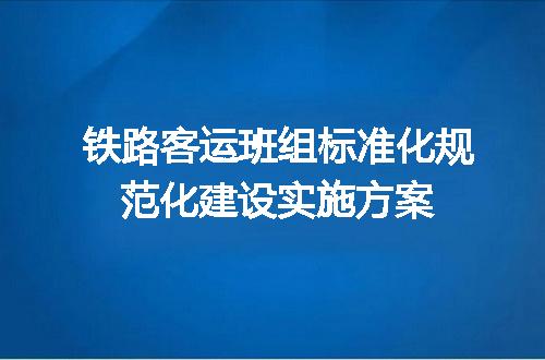 铁路客运班组标准化规范化建设实施方案